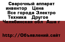 Сварочный аппарат инвентор › Цена ­ 500 - Все города Электро-Техника » Другое   . Челябинская обл.,Аша г.